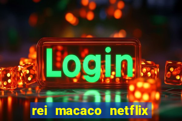 rei macaco netflix 3 temporada